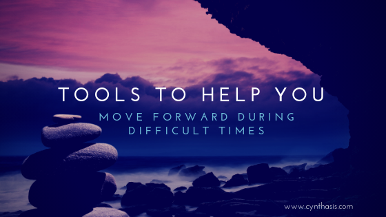 Tools To Help You Move Forward During Difficult Times