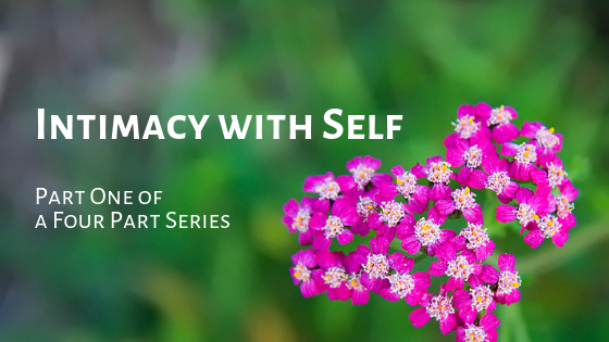 Intimacy With Self – Part One of a Four Part Series