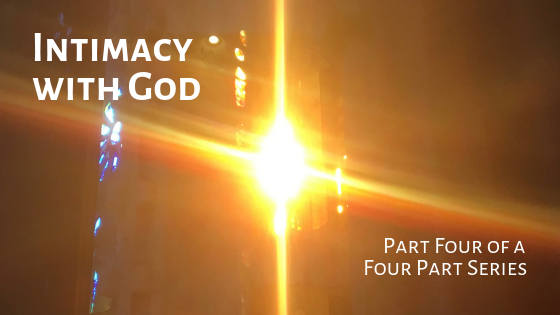 Intimacy with God – Part Four of a Four Part Series