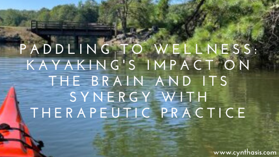 Paddling to Wellness: Kayaking’s Impact on the Brain and its Synergy with Therapeutic Practice