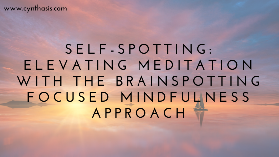 Self-Spotting: Elevating Meditation with the Brainspotting Focused Mindfulness Approach