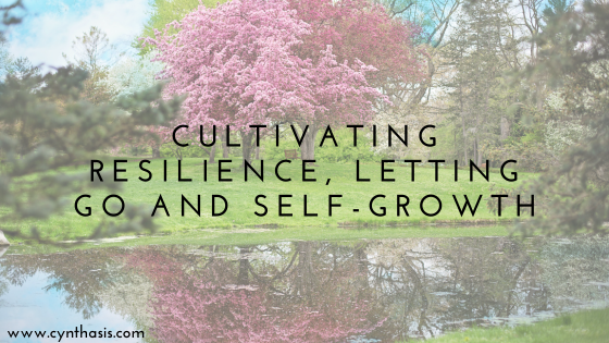 Cultivating Resilience, Letting Go and Self-Growth